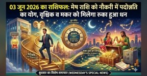 राशिफल 03 जून 2026: मेष राशि वालों के लिए नौकरी में पदोन्नति के योग, वृश्चिक और मकर राशि के जातकों को मिलेगा रुका हुआ धन