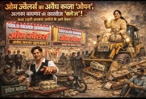 &ldquo;ओम ज्वैलर्स का कब्जा &lsquo;ओपन&rsquo;, अलका बाघमार की कार्रवाई &lsquo;क्लोज&rsquo;? &mdash; क्या शहरी सरकार अमीरों के आगे बेबस!&rdquo;
