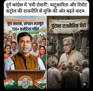दुर्ग कांग्रेस: &lsquo;रिमोट कंट्रोल&rsquo; की राजनीति से &lsquo;नयी रोशनी&rsquo; की ओर मज़बूत कदम